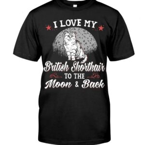 Gift Shirt for Cat Lovers - I Love My Brittish Shorthair To The Moon & Back