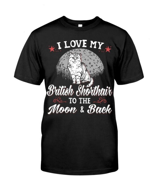 Gift Shirt for Cat Lovers - I Love My Brittish Shorthair To The Moon & Back