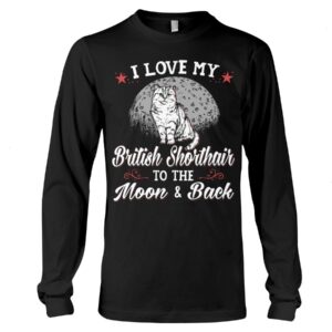 Gift Shirt for Cat Lovers - I Love My Brittish Shorthair To The Moon & Back