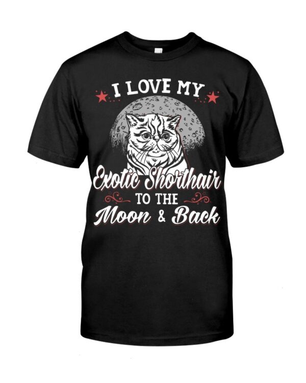 Gift Shirt for Cat Lovers - I Love My Exotic Shorthair To The Moon & Back