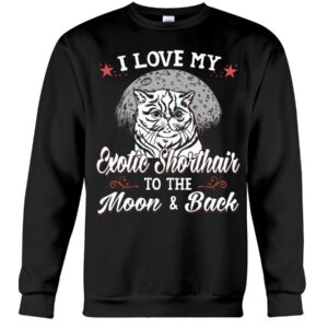 Gift Shirt for Cat Lovers - I Love My Exotic Shorthair To The Moon & Back