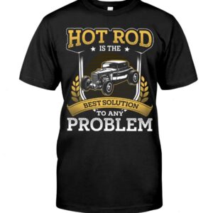 Hot Rod T Shirts Hoodie Sweatshirt with Quote Best Solution To Any Proplem for Hot Rod Lovers