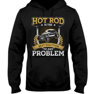 Hot Rod T Shirts Hoodie Sweatshirt with Quote Best Solution To Any Proplem for Hot Rod Lovers