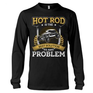 Hot Rod T Shirts Hoodie Sweatshirt with Quote Best Solution To Any Proplem for Hot Rod Lovers