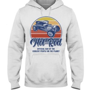 Hot Rod T Shirts Hoodie Sweatshirt with Quote Coolest People on The Planet for Hot Rod Lovers