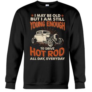 Hot Rod T Shirts Hoodie Sweatshirt with Quote Drive Hot Rod All Day Every Day for Hot Rod Lovers