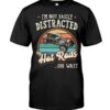 Hot Rod T Shirts Hoodie Sweatshirt with Quote Easily Distracted By Hot Rods for Hot Rod Lovers
