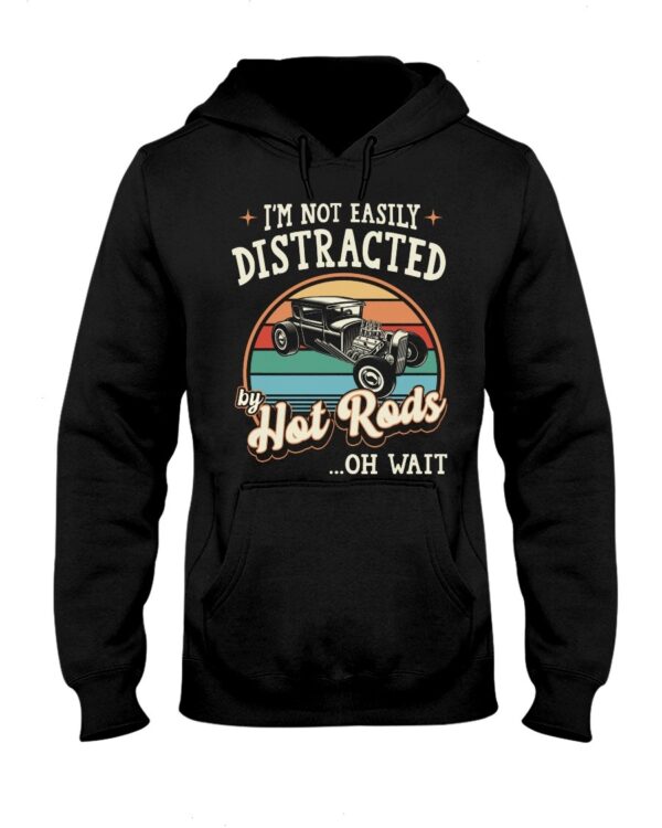 Hot Rod T Shirts Hoodie Sweatshirt with Quote Easily Distracted By Hot Rods for Hot Rod Lovers