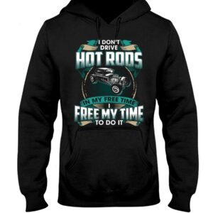 Hot Rod T Shirts Hoodie Sweatshirt with Quote Freemytime To Drive Hot Rods for Hot Rod Lovers