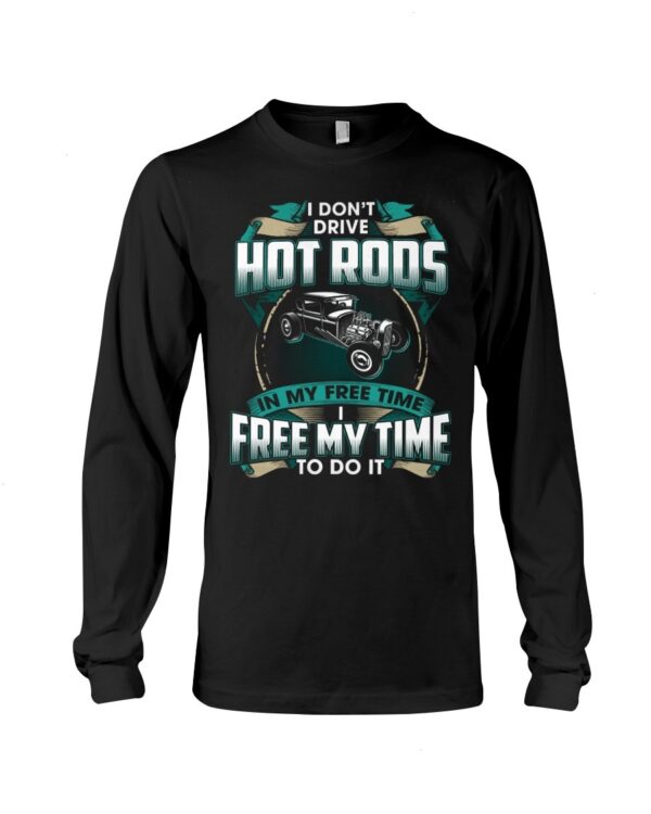Hot Rod T Shirts Hoodie Sweatshirt with Quote Freemytime To Drive Hot Rods for Hot Rod Lovers