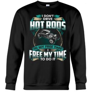 Hot Rod T Shirts Hoodie Sweatshirt with Quote Freemytime To Drive Hot Rods for Hot Rod Lovers