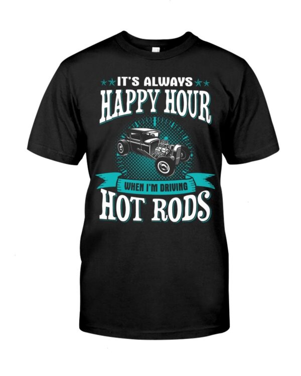 Hot Rod T Shirts Hoodie Sweatshirt with Quote Happy Hour When Driving Hot Rods for Hot Rod Lovers