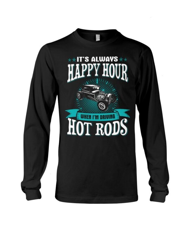 Hot Rod T Shirts Hoodie Sweatshirt with Quote Happy Hour When Driving Hot Rods for Hot Rod Lovers