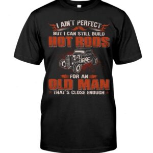 Hot Rod T Shirts Hoodie Sweatshirt with Quote I Aint Perfect But Close Enough for Hot Rod Lovers