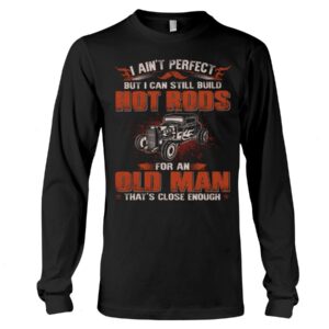 Hot Rod T Shirts Hoodie Sweatshirt with Quote I Aint Perfect But Close Enough for Hot Rod Lovers