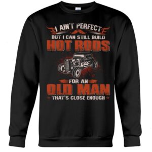 Hot Rod T Shirts Hoodie Sweatshirt with Quote I Aint Perfect But Close Enough for Hot Rod Lovers