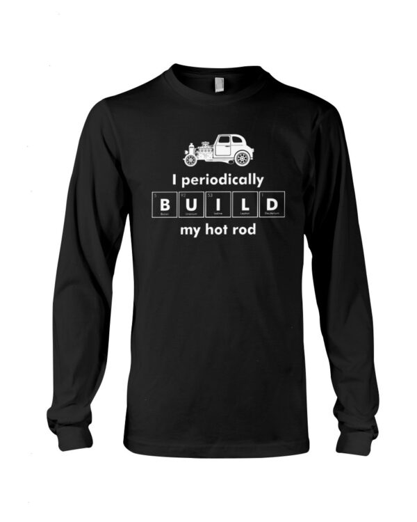 Hot Rod T Shirts Hoodie Sweatshirt with Quote I Periodically Build My Hot Rod for Hot Rod Lovers