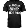 Hot Rod T Shirts Hoodie Sweatshirt with Quote In A World Full of Boring Cars for Hot Rod Lovers