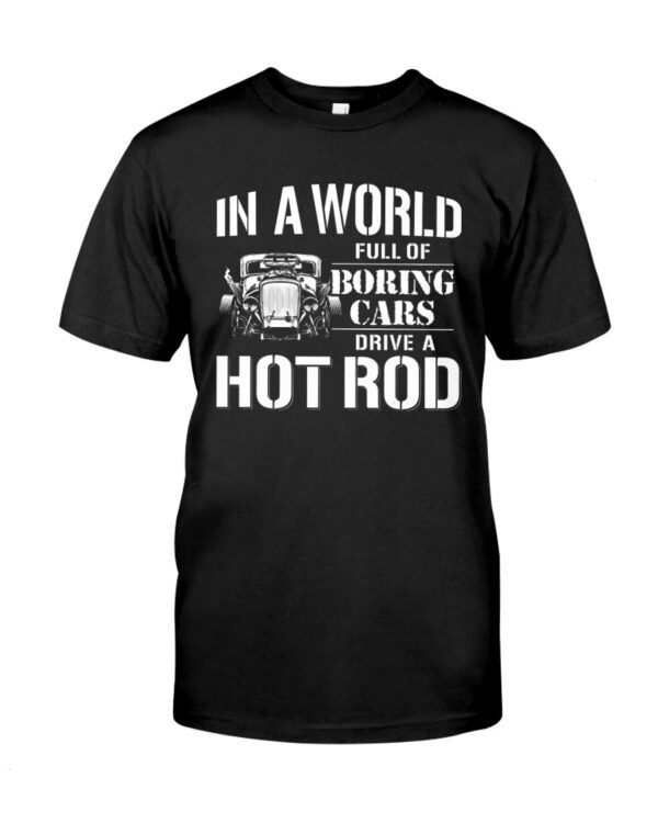 Hot Rod T Shirts Hoodie Sweatshirt with Quote In A World Full of Boring Cars for Hot Rod Lovers