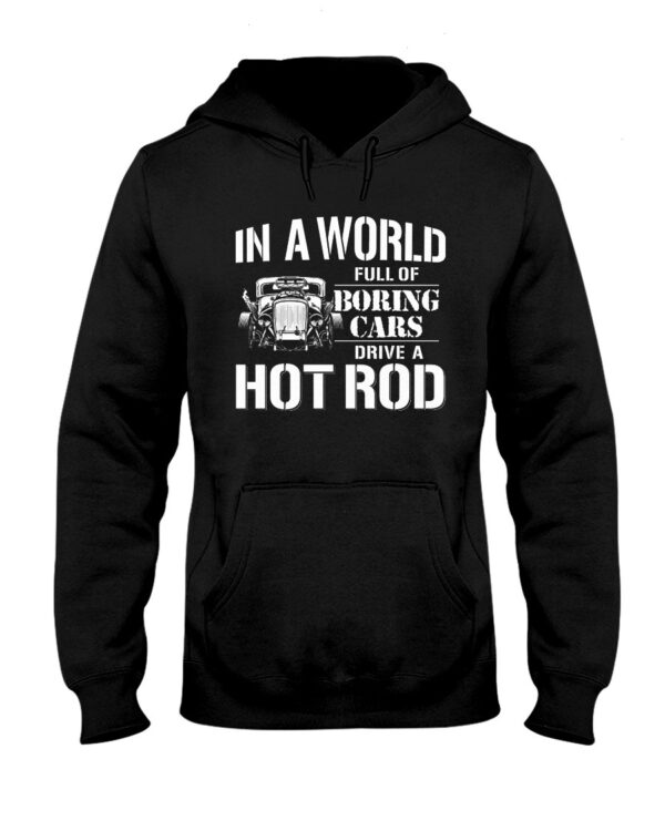 Hot Rod T Shirts Hoodie Sweatshirt with Quote In A World Full of Boring Cars for Hot Rod Lovers