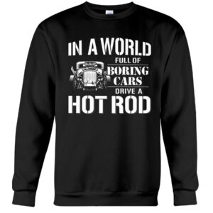 Hot Rod T Shirts Hoodie Sweatshirt with Quote In A World Full of Boring Cars for Hot Rod Lovers