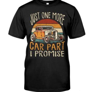 Hot Rod T Shirts Hoodie Sweatshirt with Quote Just One More Car Part I Promise for Hot Rod Lovers