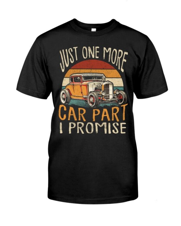 Hot Rod T Shirts Hoodie Sweatshirt with Quote Just One More Car Part I Promise for Hot Rod Lovers