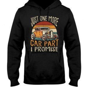 Hot Rod T Shirts Hoodie Sweatshirt with Quote Just One More Car Part I Promise for Hot Rod Lovers