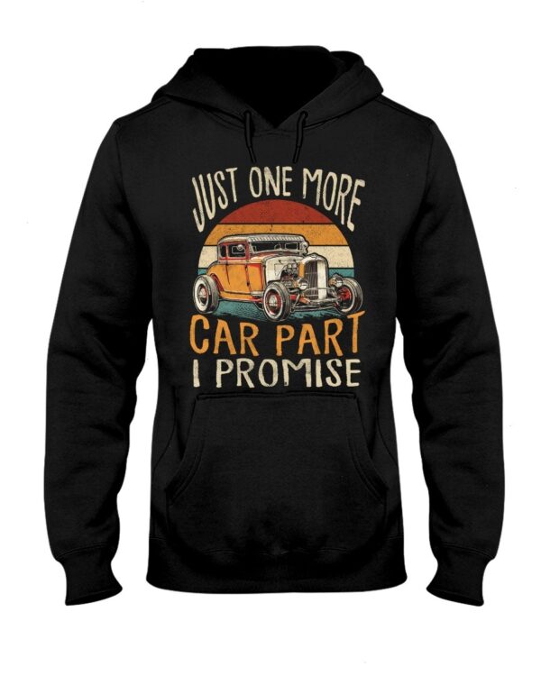 Hot Rod T Shirts Hoodie Sweatshirt with Quote Just One More Car Part I Promise for Hot Rod Lovers