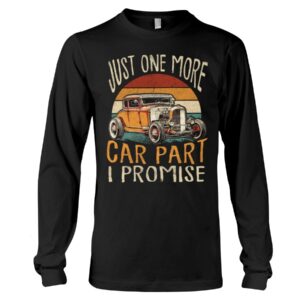 Hot Rod T Shirts Hoodie Sweatshirt with Quote Just One More Car Part I Promise for Hot Rod Lovers