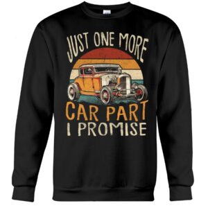 Hot Rod T Shirts Hoodie Sweatshirt with Quote Just One More Car Part I Promise for Hot Rod Lovers
