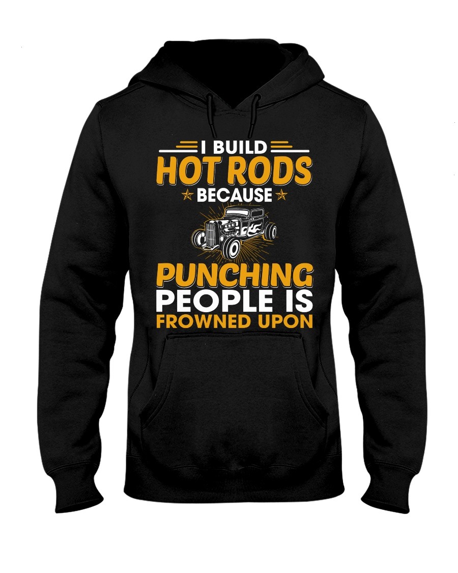 Hot Rod T Shirts Hoodie Sweatshirt with Quote Punching People Is Frowned Upon for Hot Rod Lovers