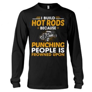 Hot Rod T Shirts Hoodie Sweatshirt with Quote Punching People Is Frowned Upon for Hot Rod Lovers