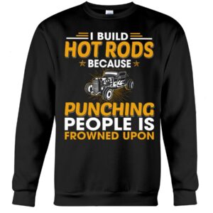Hot Rod T Shirts Hoodie Sweatshirt with Quote Punching People Is Frowned Upon for Hot Rod Lovers