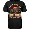 Hot Rod T Shirts Hoodie Sweatshirt with Quote That What I Do I Drive A Hot Rod for Hot Rod Lovers
