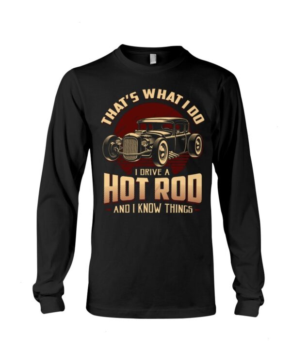 Hot Rod T Shirts Hoodie Sweatshirt with Quote That What I Do I Drive A Hot Rod for Hot Rod Lovers