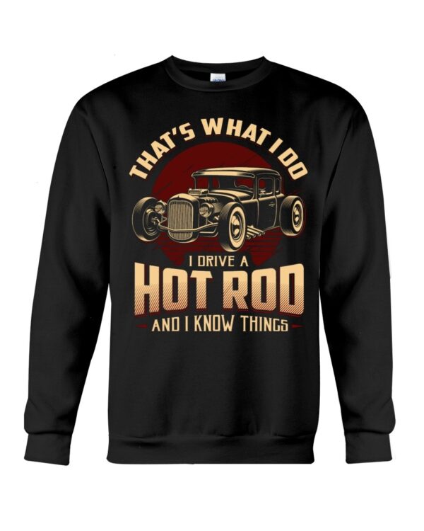 Hot Rod T Shirts Hoodie Sweatshirt with Quote That What I Do I Drive A Hot Rod for Hot Rod Lovers