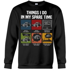 Hot Rod T Shirts Hoodie Sweatshirt with Quote Things I Do in My Spare Time for Hot Rod Lovers