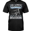 Snowboarding Shirt Sweatshirt Hoodie with Quote All Women Are Created Equal But Only The Coolest Go Snowboarding