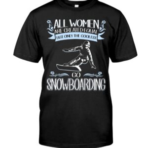 Snowboarding Shirt Sweatshirt Hoodie with Quote All Women Are Created Equal But Only The Coolest Go Snowboarding