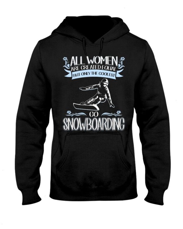 Snowboarding Shirt Sweatshirt Hoodie with Quote All Women Are Created Equal But Only The Coolest Go Snowboarding