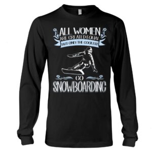 Snowboarding Shirt Sweatshirt Hoodie with Quote All Women Are Created Equal But Only The Coolest Go Snowboarding