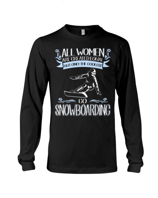 Snowboarding Shirt Sweatshirt Hoodie with Quote All Women Are Created Equal But Only The Coolest Go Snowboarding