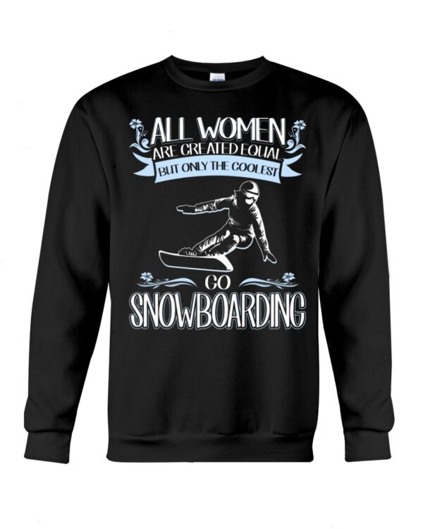 Snowboarding Shirt Sweatshirt Hoodie with Quote All Women Are Created Equal But Only The Coolest Go Snowboarding