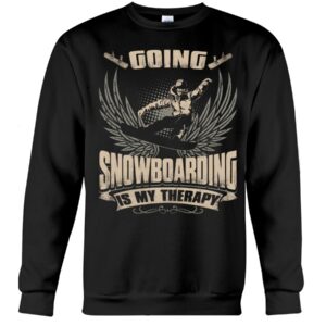 Snowboarding Shirt Sweatshirt Hoodie with Quote Going Snowboarding Is My Therapy