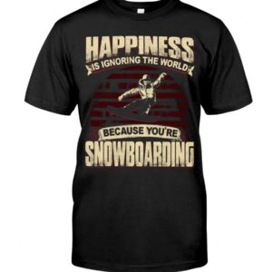 Snowboarding Shirt Sweatshirt Hoodie with Quote Happiness Is Ignoring The World Because You're Snowboarding