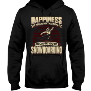 Snowboarding Shirt Sweatshirt Hoodie with Quote Happiness Is Ignoring The World Because You're Snowboarding