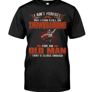 Snowboarding Shirt Sweatshirt Hoodie with Quote I Ain't Perfect But I Can Still Go Snowboarding For An Old Man