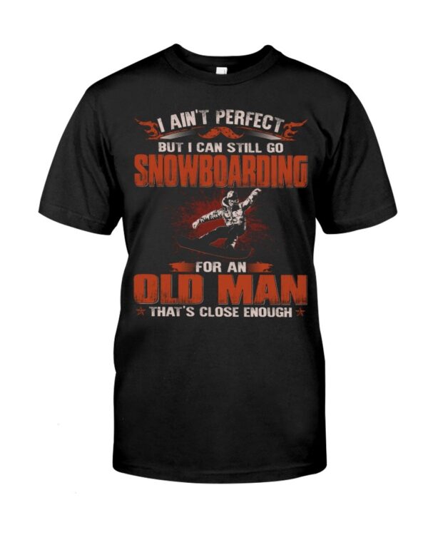 Snowboarding Shirt Sweatshirt Hoodie with Quote I Ain't Perfect But I Can Still Go Snowboarding For An Old Man