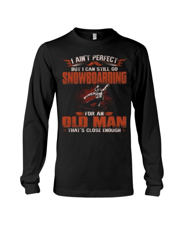 Snowboarding Shirt Sweatshirt Hoodie with Quote I Ain't Perfect But I Can Still Go Snowboarding For An Old Man